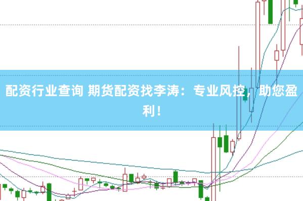 配资行业查询 期货配资找李涛：专业风控，助您盈利！