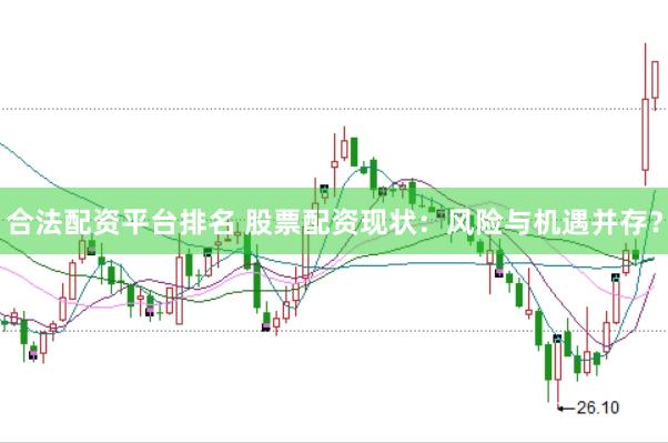合法配资平台排名 股票配资现状：风险与机遇并存？