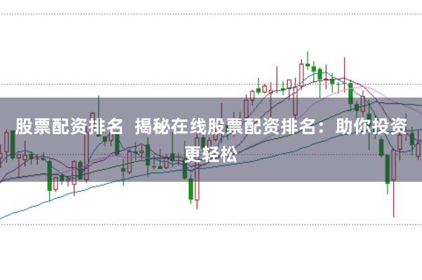 股票配资排名  揭秘在线股票配资排名：助你投资更轻松