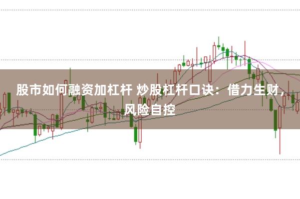 股市如何融资加杠杆 炒股杠杆口诀：借力生财，风险自控