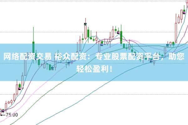 网络配资交易 裕众配资：专业股票配资平台，助您轻松盈利！