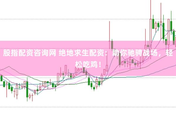 股指配资咨询网 绝地求生配资：助你驰骋战场，轻松吃鸡！