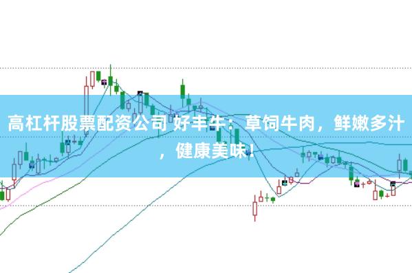 高杠杆股票配资公司 好丰牛：草饲牛肉，鲜嫩多汁，健康美味！