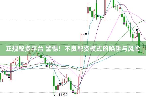 正规配资平台 警惕！不良配资模式的陷阱与风险