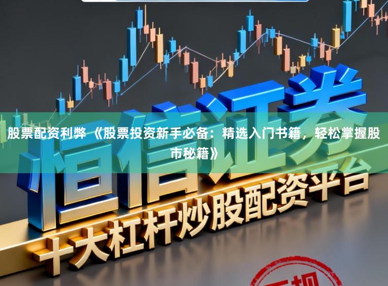 股票配资利弊 《股票投资新手必备：精选入门书籍，轻松掌握股市秘籍》