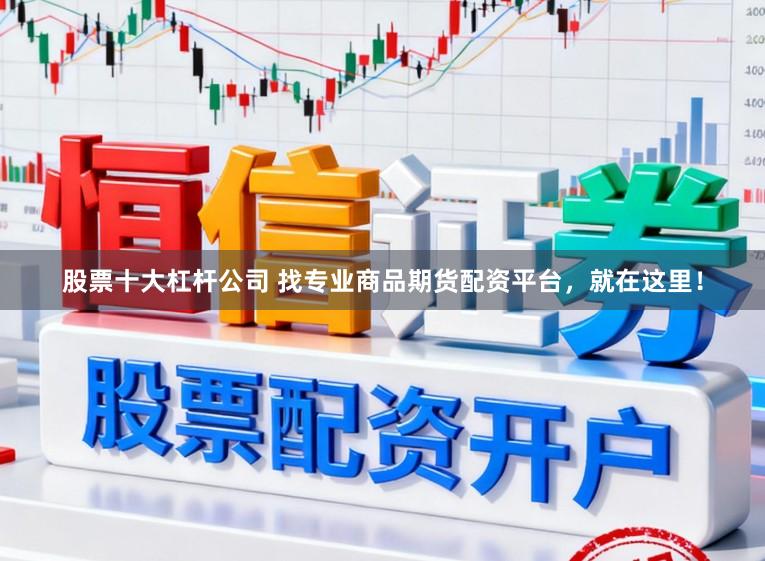 股票十大杠杆公司 找专业商品期货配资平台，就在这里！