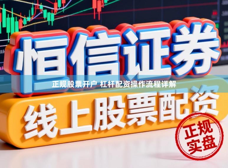 正规股票开户 杠杆配资操作流程详解