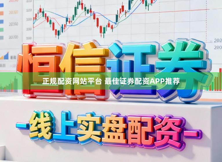 正规配资网站平台 最佳证券配资APP推荐