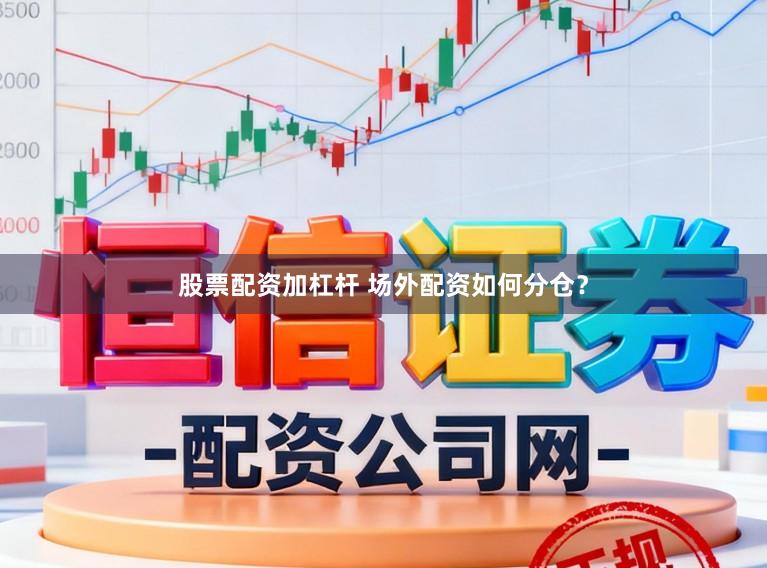 股票配资加杠杆 场外配资如何分仓？