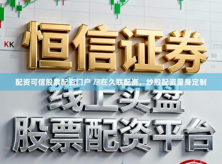 配资可信股票配资门户 尽在久联配资，炒股配资量身定制