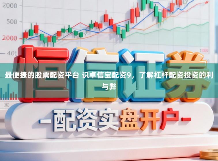 最便捷的股票配资平台 识卓信宝配资9，了解杠杆配资投资的利与弊