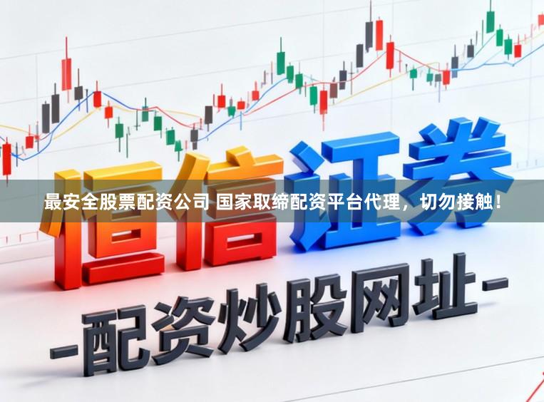 最安全股票配资公司 国家取缔配资平台代理，切勿接触！