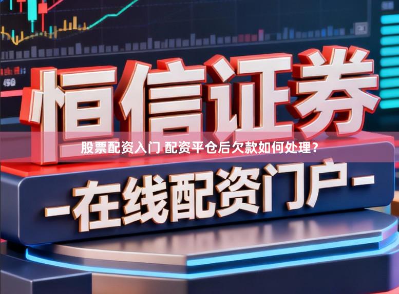 股票配资入门 配资平仓后欠款如何处理？
