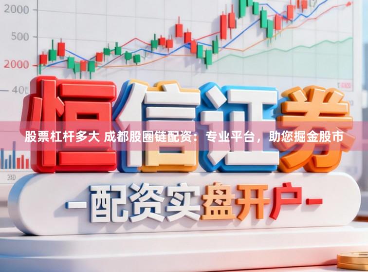 股票杠杆多大 成都股圈链配资:专业平台,助您掘金股市